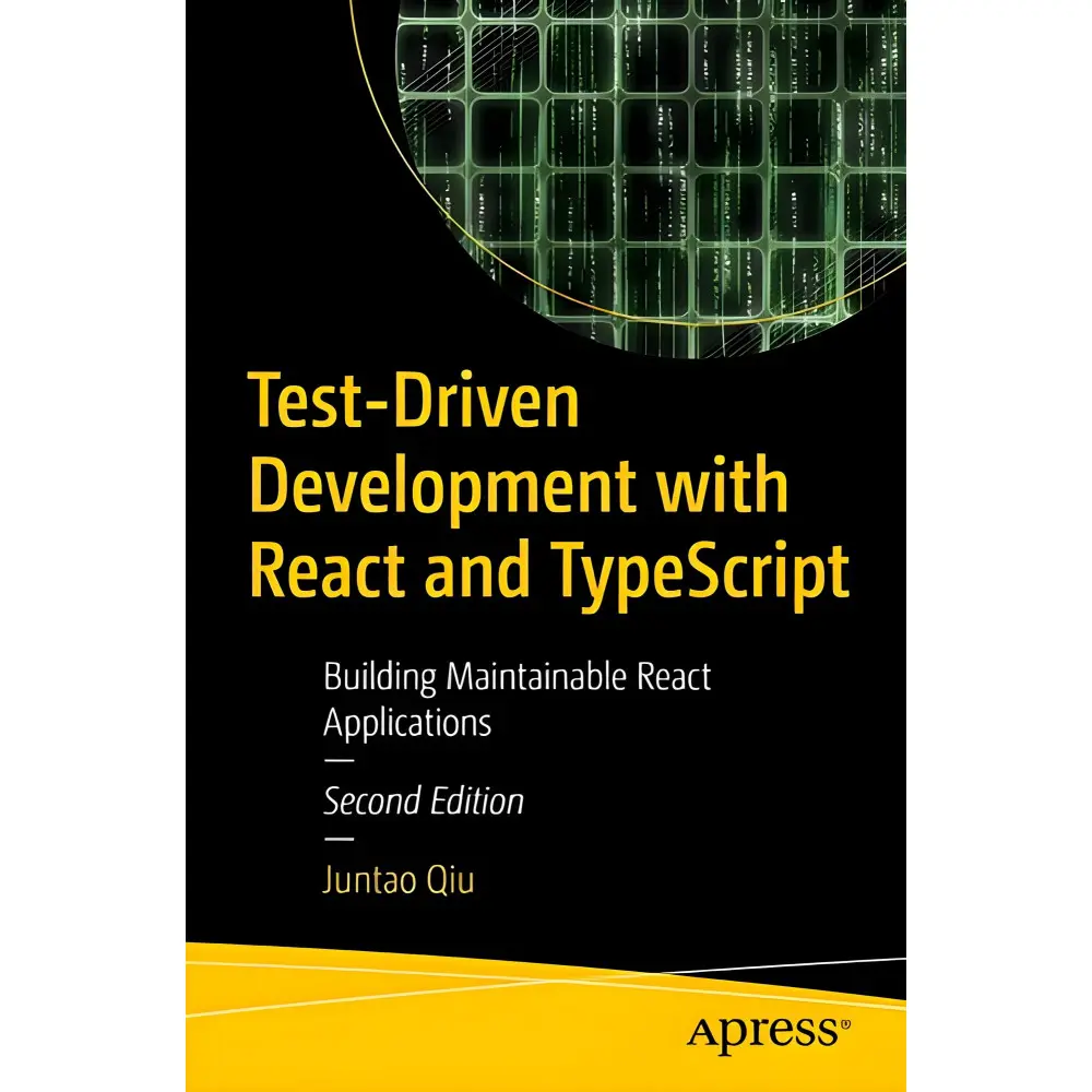 Test-Driven Development with React and TypeScript: Building Maintainable React Applications 2nd ed. Edition Test-Driven Development with React and TypeScript: Building Maintainable React Applications 2nd ed. Edition