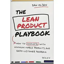 The Lean Product Playbook: How to Innovate with Minimum Viable Products and Rapid Customer Feedback. Dan Olsen The Lean Product Playbook: How to Innovate with Minimum Viable Products and Rapid Customer Feedback. Dan Olsen