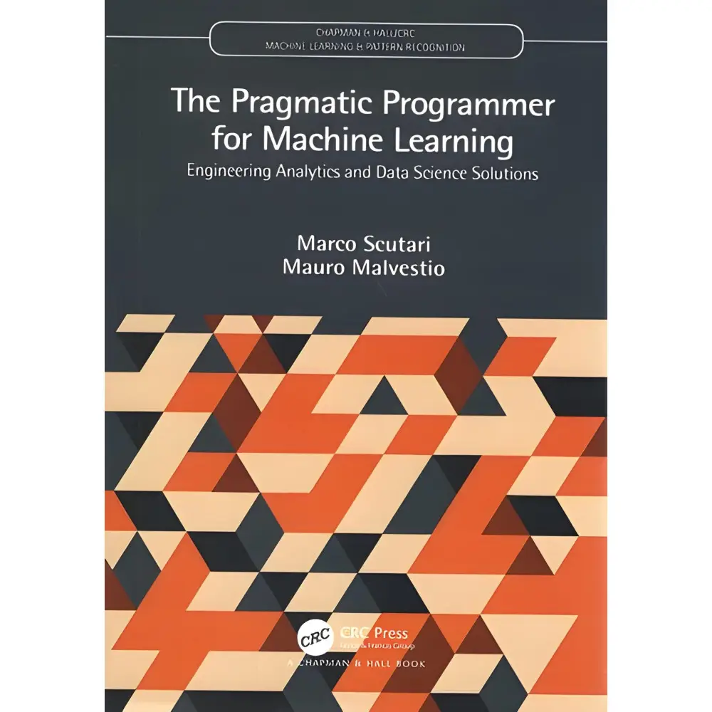 The Pragmatic Programmer for Machine Learning The Pragmatic Programmer for Machine Learning