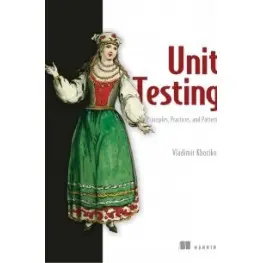 Unit Testing Principles, Practices, and Patterns, Vladimir Khorikov Unit Testing Principles, Practices, and Patterns, Vladimir Khorikov