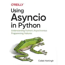 Using Asyncio in Python by Caleb Hattingh Using Asyncio in Python by Caleb Hattingh
