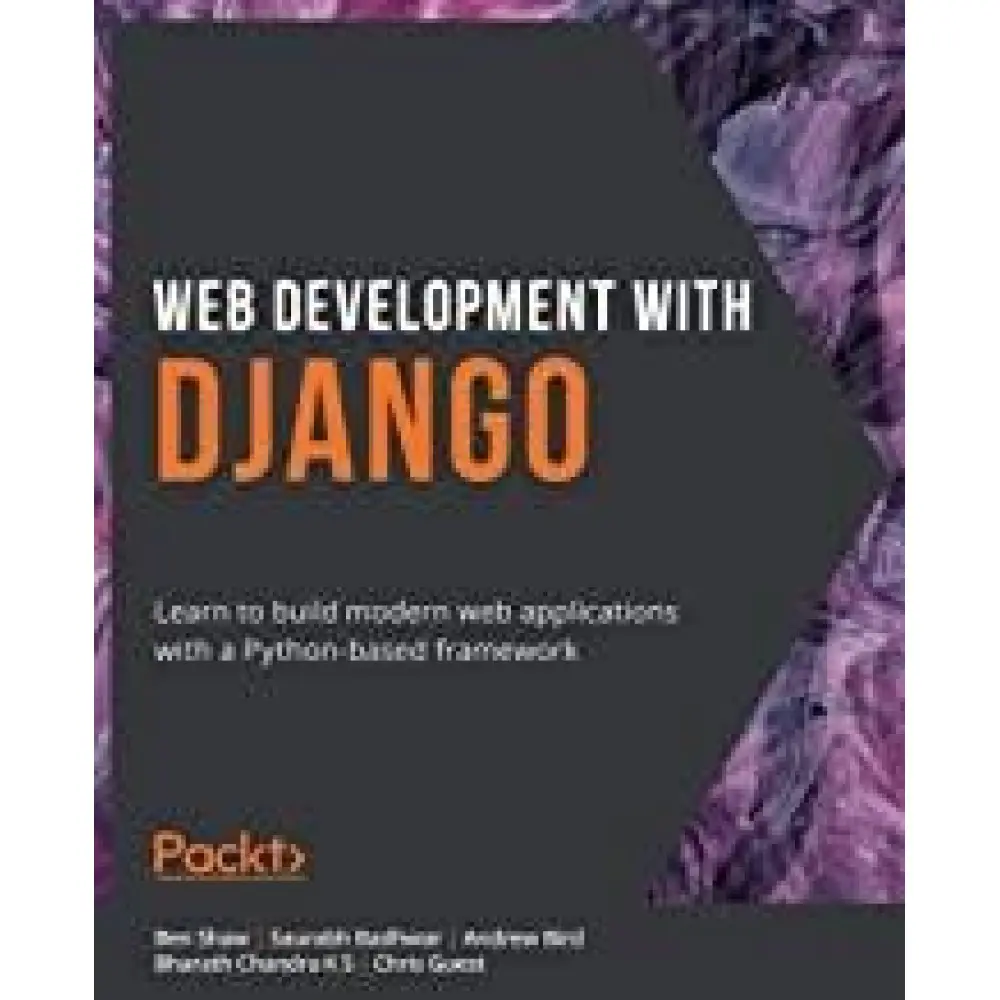 Web Development with Django: Learn to build modern web applications with a Python-based framework Web Development with Django: Learn to build modern web applications with a Python-based framework