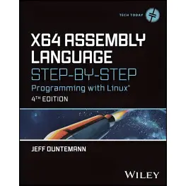 X64 Assembly Language Step-by-Step: Programming with Linux (Tech Today) 4th Edition. Jeff Duntemann