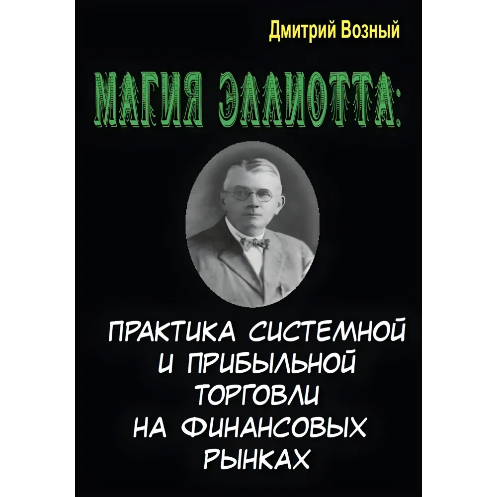 Магія Елліотта. Практика системної та прибуткової торгівлі на фінансовому ринку. Дмитро Возний Магія Елліотта. Практика системної та прибуткової торгівлі на фінансовому ринку. Дмитро Возний