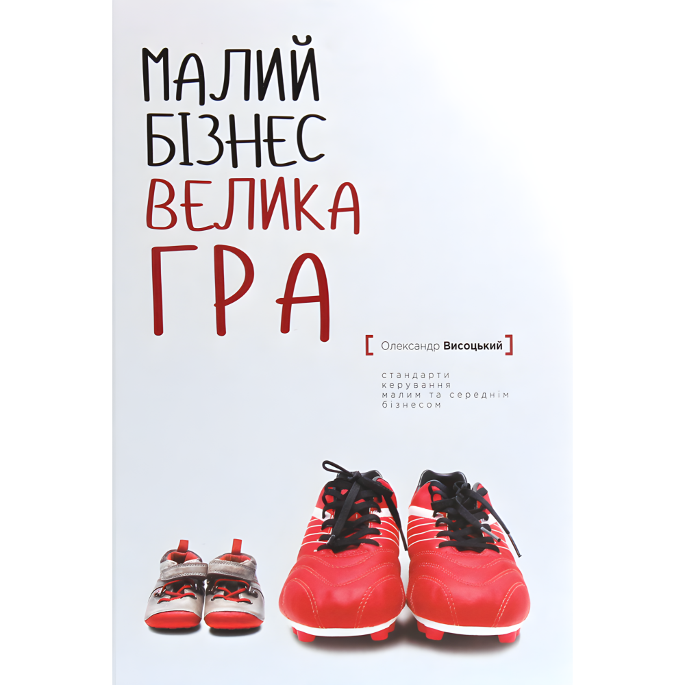 Малий бізнес. Велика гра. Олександр Висоцький Малий бізнес. Велика гра. Олександр Висоцький