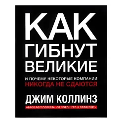 Как гибнут великие и почему некоторые компании никогда не сдаются. Джим Коллинз Как гибнут великие и почему некоторые компании никогда не сдаются. Джим Коллинз