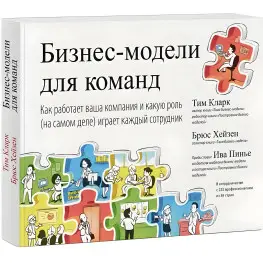 Бизнес-модели для команд. Как работает ваша компания и какую роль (на самом деле) играет каждый сотрудник. Тим Кларк, Брюс Хейзен