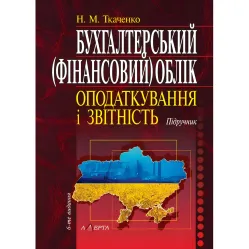 Бухгалтерський (фінансовий) облік, оподаткування і звітність (6-те вид.)  Ткаченко Н. М. 