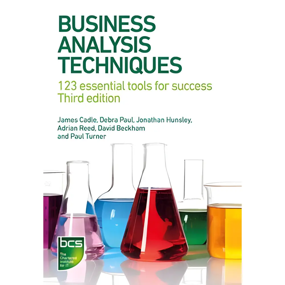 Business Analysis Techniques: 123 essential tools for success. 3rd Edition Business Analysis Techniques: 123 essential tools for success. 3rd Edition