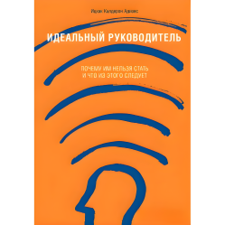 Ідеальний керівник. Чому ним не можна стати і що з цього випливає Ідеальний керівник. Чому ним не можна стати і що з цього випливає