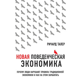 Новая поведенческая экономика. Почему люди нарушают правила традиционной экономики