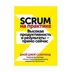 Scrum на практике. Высокая продуктивность и результаты — прямо сейчас