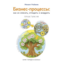 Бізнес-процеси як їх описати, відлагодити та впроваджувати. Практикум. Рибаків Михайло