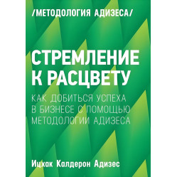 Прагнення до цвіту. Як домогтися успіху в бізнесі за допомогою методиології Адізеса