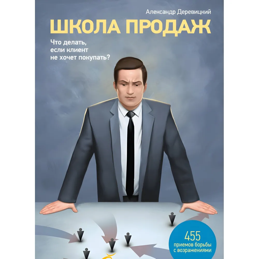 Школа продажу. Що робити, якщо клієнт не хоче купувати? 455 приймань боротьби з оточнями Школа продажу. Що робити, якщо клієнт не хоче купувати? 455 приймань боротьби з оточнями