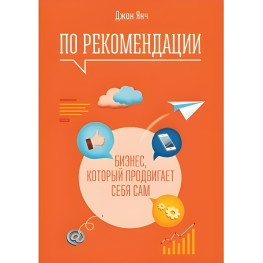 За рекомендацією. Бізнес, який просуває себе сам. Джон Янч