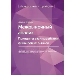 Міжринковий аналіз. Принципи взаємодії фінансових ринків. Джон Дж. Мерфі Міжринковий аналіз. Принципи взаємодії фінансових ринків. Джон Дж. Мерфі