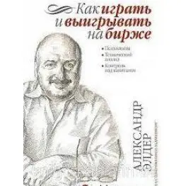 Как играть и выигрывать на бирже: Психология. Технический анализ. Контроль над капиталом.