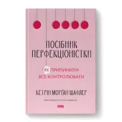 Посібник перфекціоністки. Як припинити все контролювати. Кетрін Морґан Шафлер 