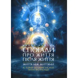 Спогади про життя після життя. Життя між життями. Історія особистісної трансформації. Майкл Ньютон Спогади про життя після життя. Життя між життями. Історія особистісної трансформації. Майкл Ньютон