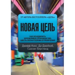 Новая цель.Как объединить бережливое производство,шесть сигм и теорию ограничений