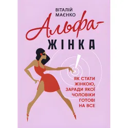 Альфа женщина. Как стать женщиной, ради которой мужчины готовы на все? Виталий Маенко Альфа женщина. Как стать женщиной, ради которой мужчины готовы на все? Виталий Маенко