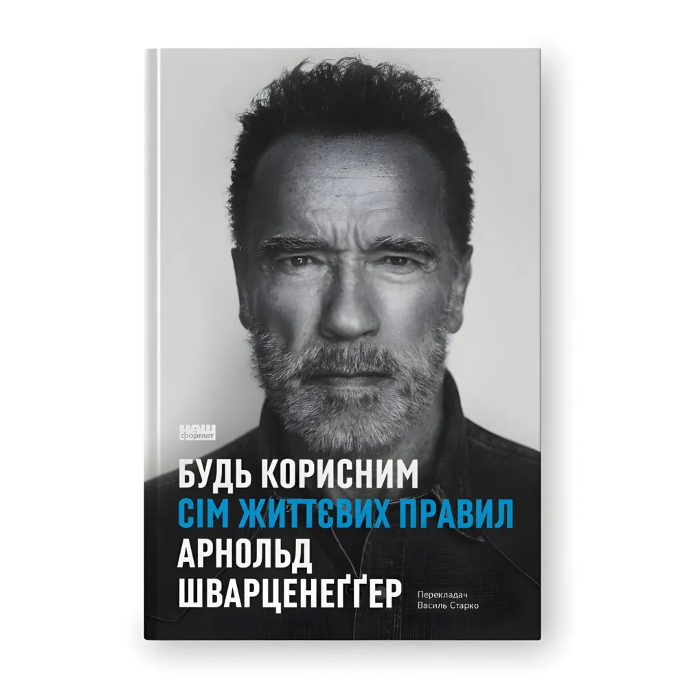 Будь корисним. Сім життєвих правил. Арнольд Шварценеґґер Будь корисним. Сім життєвих правил. Арнольд Шварценеґґер