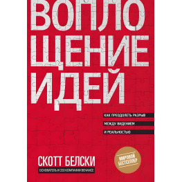 Белски С. Воплощение идей. Как преодолеть разрыв между видением и реальностью