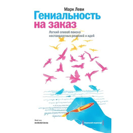 Геніальність на замовлення. Легкий спосіб пошуку нестандартних рішень та ідей Марк Леві