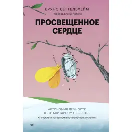 Освічене серце. Автономія особистості тоталітарному суспільстві. Як залишитися людиною у нелюдських умовах. Бруно Беттельхейм Освічене серце. Автономія особистості тоталітарному суспільстві. Як залишитися людиною у нелюдських умовах. Бруно Беттельхейм