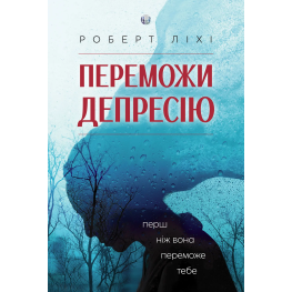 Победи депрессию, прежде чем она победит тебя. Роберт Лихи