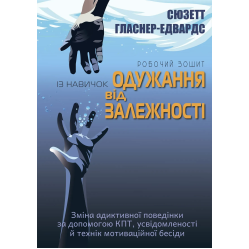 Робочий зошит із навичок одужання від залежності. Зміна адиктивної поведінки за допомогою КПТ, усвідомленості й технік мотиваційної бесіди. Сюзетт Гласнер-Едвардс