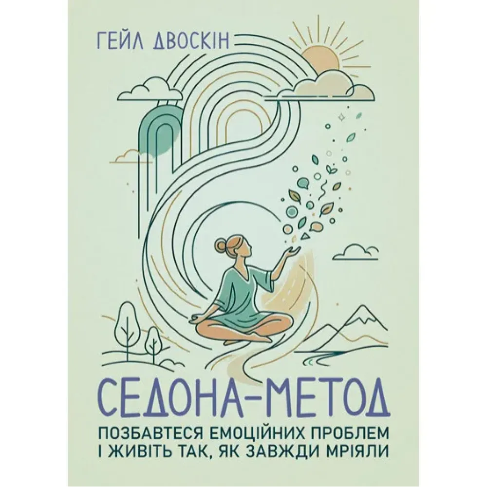 Седона метод: Позбавтеся емоційних проблем і живіть так, як завжди мріяли. Гейл Двоскін Седона метод: Позбавтеся емоційних проблем і живіть так, як завжди мріяли. Гейл Двоскін