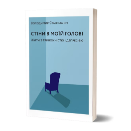 Стіни в моїй голові. Жити з тривожністю і депресією. Володимир Станчишин