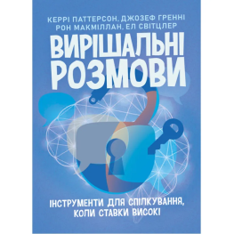 Вирішальні розмови: інструменти для спілкування, коли ставки високі. Керрі Паттерсон, Джозеф Гренні, Рон Макміллан, Ел Світцлер