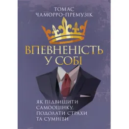 Впевненість у собі. Як підвищити самооцінку, подолати страхи та сумніви.  Томас Чаморро-Премузік