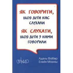 Як говорити, щоб діти нас слухали. Як слухати, щоб діти з нами говорили. Мазліш Елейн, Адель Фабер Як говорити, щоб діти нас слухали. Як слухати, щоб діти з нами говорили. Мазліш Елейн, Адель Фабер