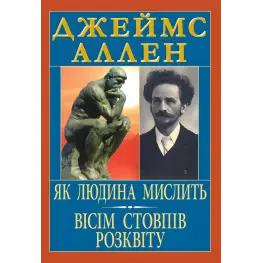 Як людина мислить. Вісім стовпів розквіту. Джеймс Аллен Як людина мислить. Вісім стовпів розквіту. Джеймс Аллен
