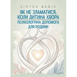 Как не сломаться, когда ребенок болен: психологическая помощь для семьи. Дэвис Хилтон