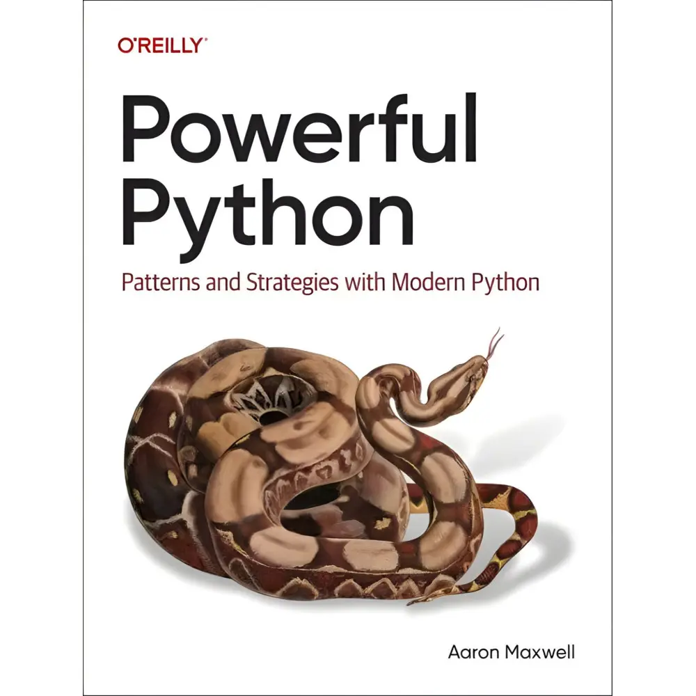 Powerful Python: Patterns and Strategies with Modern Python. Aaron Maxwell Powerful Python: Patterns and Strategies with Modern Python. Aaron Maxwell
