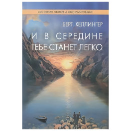  И в середине тебе станет легко. Берт Хеллингер 