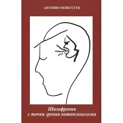 Шизофрения с точки зрения онтопсихологии. Антонио Менегетти Шизофрения с точки зрения онтопсихологии. Антонио Менегетти