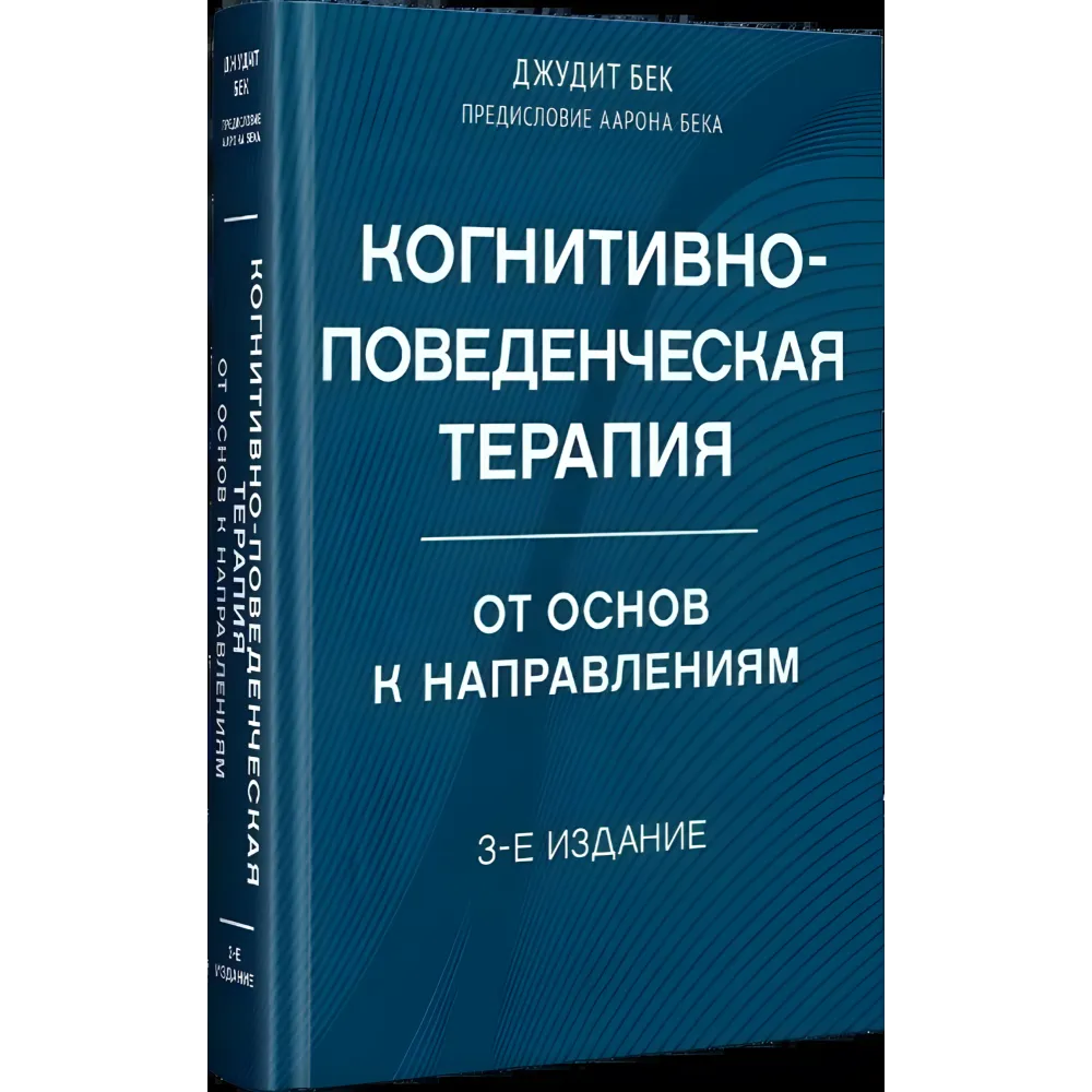 Когнітивно-поведінкова терапія. Від основ до напрямків. 3-е видання. Джудіт Бек, Аарон Бек Когнітивно-поведінкова терапія. Від основ до напрямків. 3-е видання. Джудіт Бек, Аарон Бек