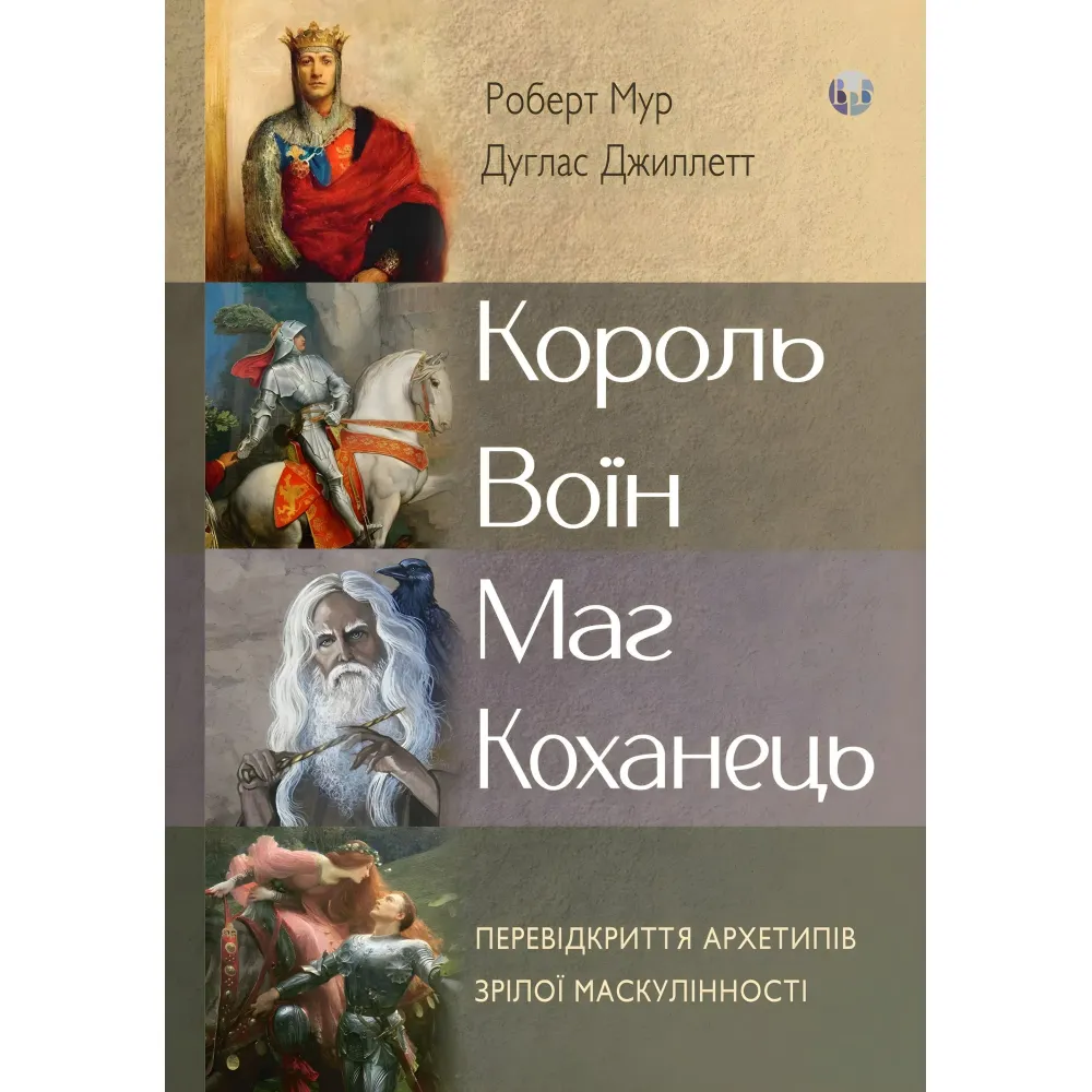Король, воїн, маг, коханець. Перевідкриття архетипів зрілої маскулінності. Роберт Мур, Дуглас Джиллетт Король, воїн, маг, коханець. Перевідкриття архетипів зрілої маскулінності. Роберт Мур, Дуглас Джиллетт