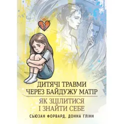 Дитячі травми через байдужу матір: як зцілитися і знайти себе. Сьюзан Форвард, Донна Глінн Дитячі травми через байдужу матір: як зцілитися і знайти себе. Сьюзан Форвард, Донна Глінн