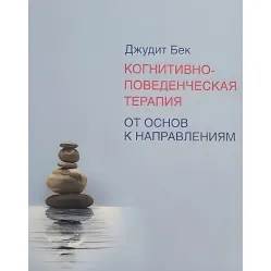 Когнітивно-поведінкова терапія. Від основ до напрямків. Бек Джудіт
