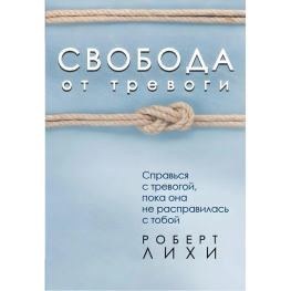 Свобода від тривоги. Впорайся з тривогою, поки вона не розправилася з тобою