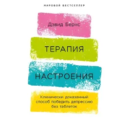 Терапія настрою. Клінічно доведений спосіб перемогти депресію без таблеток. Девід Бернс Терапія настрою. Клінічно доведений спосіб перемогти депресію без таблеток. Девід Бернс