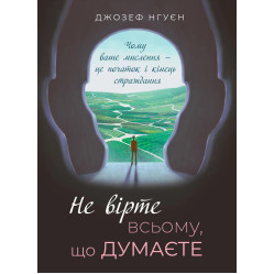Не верьте всему, что вы думаете. Почему ваше мышление – это начало и конец страдания.  Джозеф Нгуен