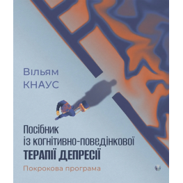  Посібник із когнітивно-поведінкової терапії депресії: покрокова програма.Уильям Кнаус 
